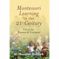 Montessori Learning In The 21st Century: A Guide For Parents & Teachers