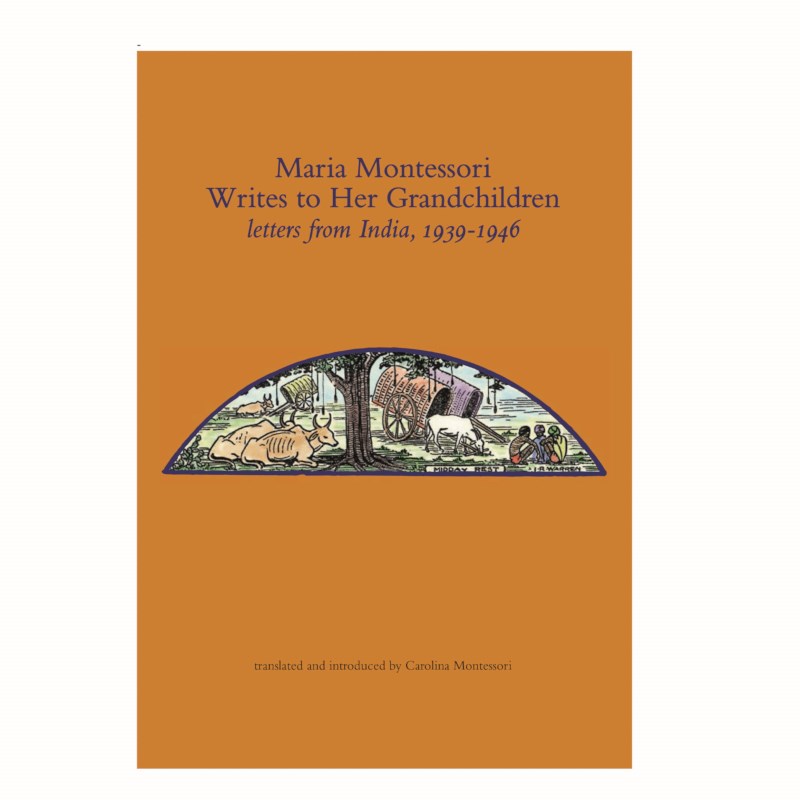 Maria Montessori Writes To Her Grandchildren, Letters From India 1939-1946